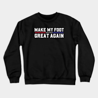 Make My Foot Great Again Funny Fractured Foot Broken Foot Surgery Crewneck Sweatshirt